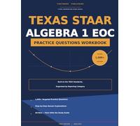 TEXAS STAAR ALGEBRA 1 EOC PRACTICE QUESTIONS WORKBOOK: 1,000+ Targeted Questions by Reporting Category with Step-by-Step Answer Explanations Aligned to the TEKS