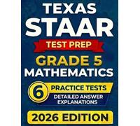 Texas STAAR Grade 5 Mathematics: 6 Full-Length Practice Tests with Detailed Answer Explanations and Scoring Guide