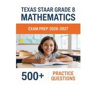 Texas STAAR Grade 8 Mathematics Exam Prep 2026-2027: Complete Material Overview with Practice Test Set, Complete Answer Keys, and Solutions