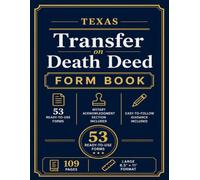 Texas Transfer on Death Deed Form Book: Step-by-Step Instructions for Completing and Recording Your Deed | 109 Pages with 53 Ready-to-Use Forms for ... | Notary Acknowledgment Section Included
