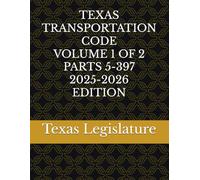 TEXAS TRANSPORTATION CODE VOLUME 1 OF 2 PARTS 5-397 2025-2026 EDITION