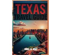 TEXAS TRAVEL GUIDE 2025: Discover Breathtaking Landscapes, Local Flavors, and Unforgettable Experiences