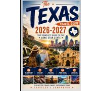 Texas Travel Guide 2026-2027: The Complete Texas Trip Planner for First-Time Visitors, Families, Budget Travelers, Road Trippers, and Future Residents