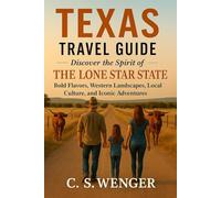 Texas Travel Guide: Discover the Spirit of the Lone Star State: Bold Flavors, Western Landscapes, Local Culture, and Iconic Adventures