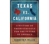 Texas vs. California: A History of Their Struggle for the Future of America: A History of Their Struggle for the Future of America