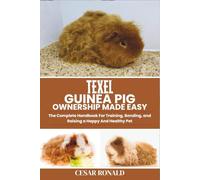 Texel Guinea Pig Ownership Made Easy: The Complete Handbook For Training, Bonding, and Raising a Happy And Healthy Pet