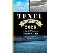 TEXEL REISEFÜHRER 2026: Ihr Reisebegleiter zum Erkunden und Genießen der Attraktionen dieses Reiseziels, das man unbedingt besuchen muss.