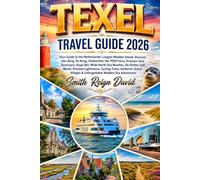 TEXEL TRAVEL GUIDE 2026: Your Guide to the Netherlands' Largest Wadden Island: Discover Den Burg, De Koog, Oudeschild, the TESO Ferry, Ecomare Seal ... Marsh, Eierland Lighthouse, Cycling Trails,