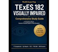 TExES 182 Visually Impaired Study Guide: A Scenario-Focused Exam Prep Guide for Future Teachers of Students with Visual Impairments