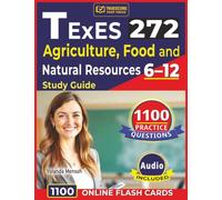 Texes 272 Agriculture, Food and Natural Resources 6-12 Study Guide: 1100 Practice Questions with Detailed Rationales fro Exam preparation