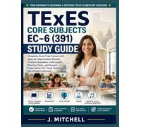 TExES Core Subjects EC-6 (391) Study Guide: Complete Exam Prep System with Step-by-Step Content Review, Practice Questions, Full-Length Practice ... for Texas Teacher Certification Success