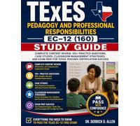 TExES Pedagogy and Professional Responsibilities EC-12 (160) Study Guide: Complete Content Review, 150+ Practice Questions, Case Studies, Classroom ... Prep for Texas Teacher Certification Success