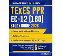 TExES PPR EC-12 (160) Study Guide 2026: Framework-Aligned Review with Study Plans, 6 Full-Length Exams, Detailed Answers and Strategies to Master Classroom Management, Ethics, and Test-Day Decision..