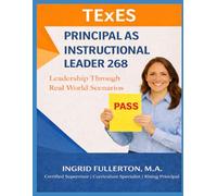 TExES Principal as Instructional Leader 268: Leadership Through Real World Scenarios