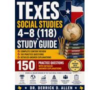 TExES Social Studies 4-8 (118) Study Guide: Complete Content Review, 150 Practice Questions, and Detailed Answer Explanations