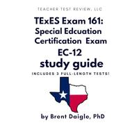 TExES Special Education EC-12 (161) Study Guide: 3 Full-Length Practice Tests and Detailed Answer Explanations