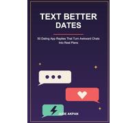 Text Better Dates: 50 Dating App Replies That Turn Awkward Chats Into Real Plans