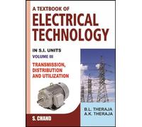 Text Book Of Electrical Technology: Vol 3: Transmission, Distribution And Utilization: Tranmission Distribution and Utilization: Pt. 1&2