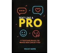 TEXT LIKE A PRO: 9 Texting rules to make her chase you, perfect guide on how to text any girl, tips to approach any lady, smart dating strategies