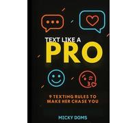 TEXT LIKE A PRO: 9 Texting rules to make her chase you, perfect guide on how to text any girl, tips to approach any lady, smart dating strategies