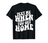 Text Me When You Get Home Estetica Trendy Citazione Maglietta