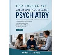 Textbook of Child And Adolescent Psychiatry: Developmental Neuroscience, Psychopathology, and Evidence-Based Treatment for Young Patients