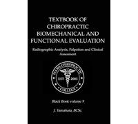TEXTBOOK OF CHIROPRACTIC BIOMECHANICAL AND FUNCTIONAL EVALUATION: Radiographic Analysis, Palpation, and Clinical Assessment
