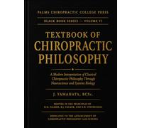 TEXTBOOK OF CHIROPRACTIC PHILOSOPHY: A Modern Interpretation of Classical Chiropractic Philosophy Through Neuroscience and Systems Biology