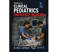 Textbook of Clinical Pediatrics Emergency Medicine: An Evidence-Based Guide to Acute Diagnosis, Resuscitation, and Critical Care Procedures for Emergency & ICU Teams
