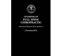 TEXTBOOK OF FULL SPINE CHIROPRACTIC: Palmer Based Chiropractic Theory and Practice