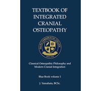 Textbook of Integrated Cranial Osteopathy: Classical Osteopathic Philosophy and Modern Cranial Integration