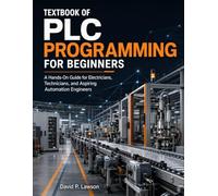 Textbook of PLC Programming for Beginners: A Hands On Guide for Electricians, Technicians, and Aspiring Automation Engineers