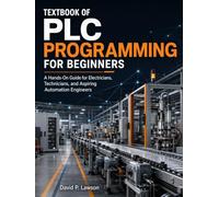 Textbook of PLC Programming for Beginners: A Hands On Guide for Electricians, Technicians, and Aspiring Automation Engineers