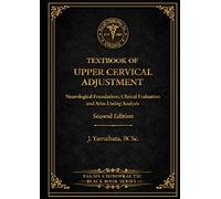 TEXTBOOK OF UPPER CERVICAL ADJUSTMENT: Neurological Foundations, Clinical Evaluation and Atlas Listing Analysis - Second Edition