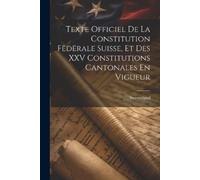 Texte Officiel De La Constitution Fëdërale Suisse, Et Des XXV Consti (Tascabile)
