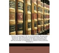 Textes Classiques De La Littérature Française: Extraits Des Grands Écrivains Français Avec Notices Biographiques Et Bibliographiques, Appŕeciations Littéraires Et Notes Explicatives, Volume 2