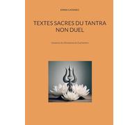 Textes sacrés du tantra non duel: L'essence du Shivaïsme du Cachemire
