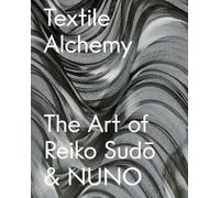Textile Alchemy: The Art of Reiko Sudo & NUNO /anglais: Trade Edition