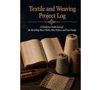 Textile and Weaving Project Log: A Hardcover Studio Journal for Recording Woven Works, Fiber Projects, and Loom Setups with Draft Notation and Yarn Inventory