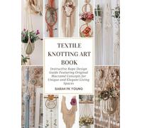 Textile Knotting Art Book: Instructive Rope Design Guide Featuring Original Macramé Concepts for Unique and Elegant Living Spaces