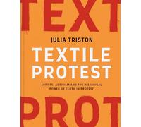 Textile Protest : Artists, activism and the historical power of cloth in protest
