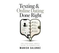 Texting & Online Dating Done Right: Master the Art of Digital Romance - Proven Profiles, Perfect Openers, and Real-World Meet-Ups for Modern Daters