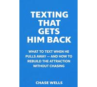 Texting That Gets Him Back: What to Text When He Pulls Away - and How to Rebuild Attraction Without Chasing