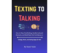 Texting to Talking: How to Stop Overthinking, Handle Awkward Moments, and Build Real-Life Confidence in College, Work, and Dating (Ages 18-30)
