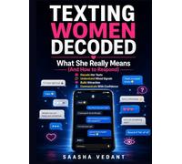 Texting Women Decoded: What She Really Means (And How to Respond): Decode Her Texts, Understand Mixed Signals, Build Attraction, and Communicate With Confidence