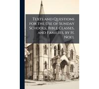 Texts and Questions for the Use of Sunday Schools, Bible Classes, and Families, by H. Noel