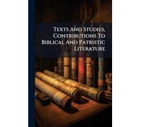 Texts And Studies, Contributions To Biblical And Patristic Literature
