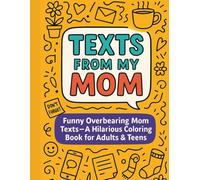 Texts From My Mom: Funny Overbearing Mom Texts-A Hilarious Coloring Book for Adults & Teens: 54 Bold, Colorable “Mom Texts” with Quirky Doodles for Stress Relief & Laughs