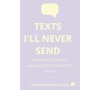 Texts I'll Never Send. A Journal for closure, peace and everything left unsent: Guided with Prompts for Breakup Recovery, Self Love, Healing and ... pages | Great gift for Women after Breakup