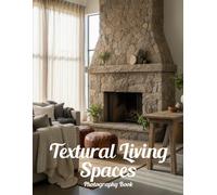 Textural Living Spaces Photography Book: Elevate Your Home With Tactile Design Inspiration